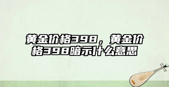 黃金價(jià)格398，黃金價(jià)格398暗示什么意思