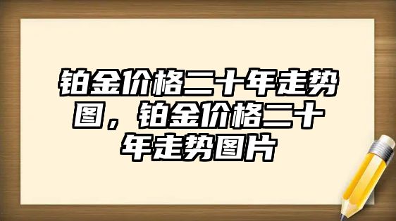 鉑金價(jià)格二十年走勢圖，鉑金價(jià)格二十年走勢圖片