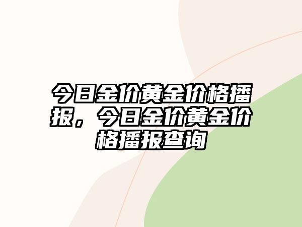 今日金價黃金價格播報，今日金價黃金價格播報查詢