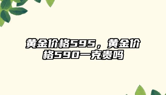 黃金價格595，黃金價格590一克貴嗎