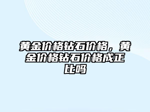 黃金價格鉆石價格，黃金價格鉆石價格成正比嗎