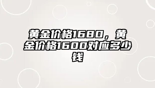 黃金價格1680，黃金價格1600對應多少錢