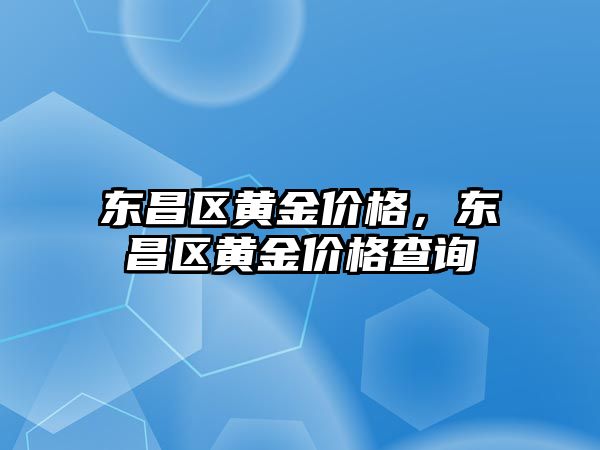 東昌區(qū)黃金價格，東昌區(qū)黃金價格查詢