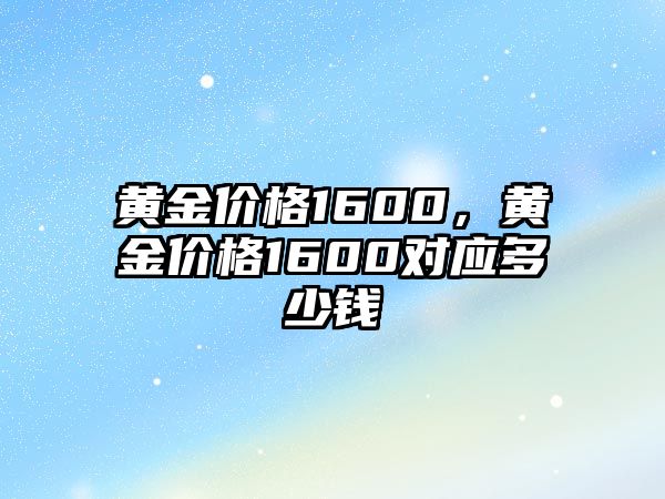 黃金價格1600，黃金價格1600對應(yīng)多少錢