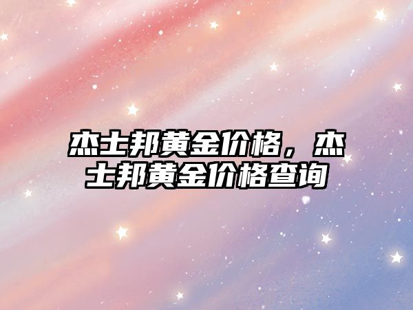 杰士邦黃金價格，杰士邦黃金價格查詢