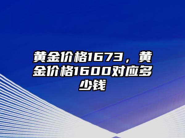 黃金價格1673，黃金價格1600對應多少錢