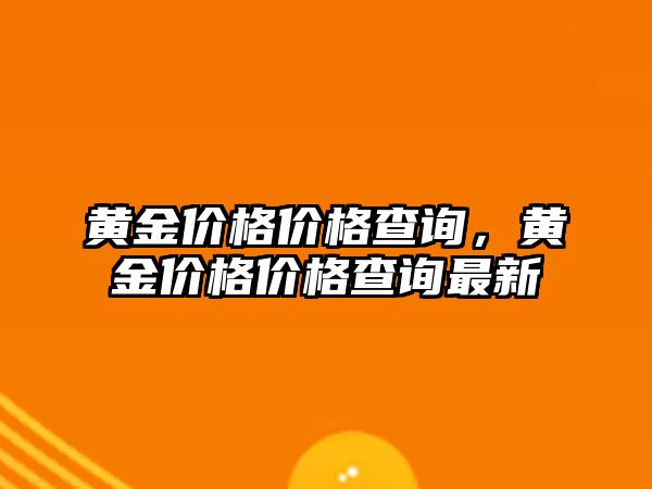 黃金價(jià)格價(jià)格查詢，黃金價(jià)格價(jià)格查詢最新