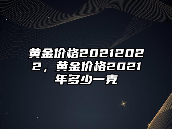 黃金價格20212022，黃金價格2021年多少一克