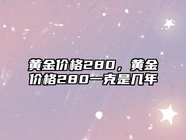 黃金價格280，黃金價格280一克是幾年