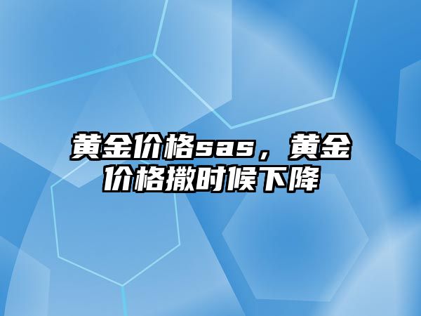 黃金價格sas，黃金價格撒時候下降