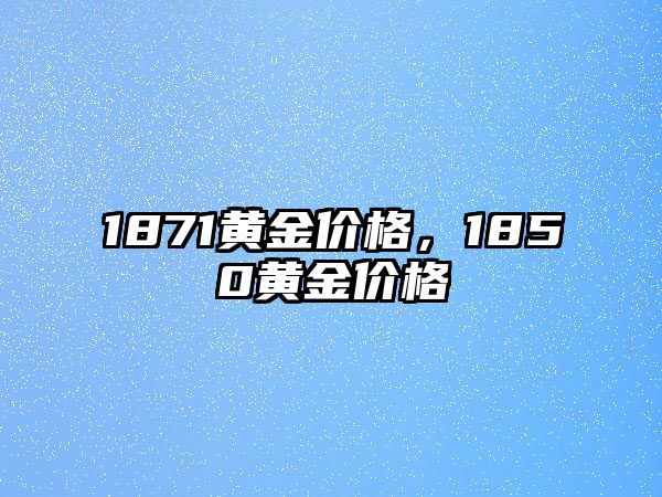 1871黃金價(jià)格，1850黃金價(jià)格