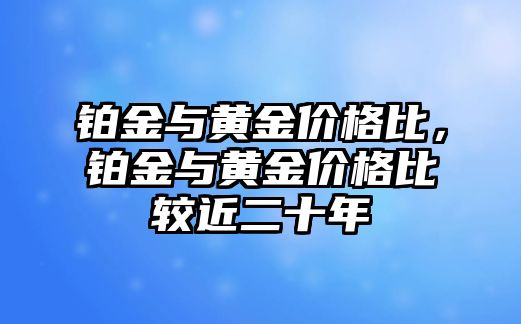 鉑金與黃金價格比，鉑金與黃金價格比較近二十年