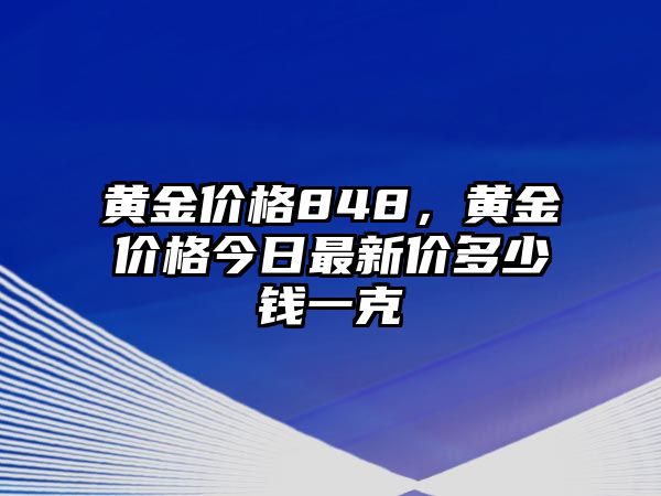 黃金價格848，黃金價格今日最新價多少錢一克