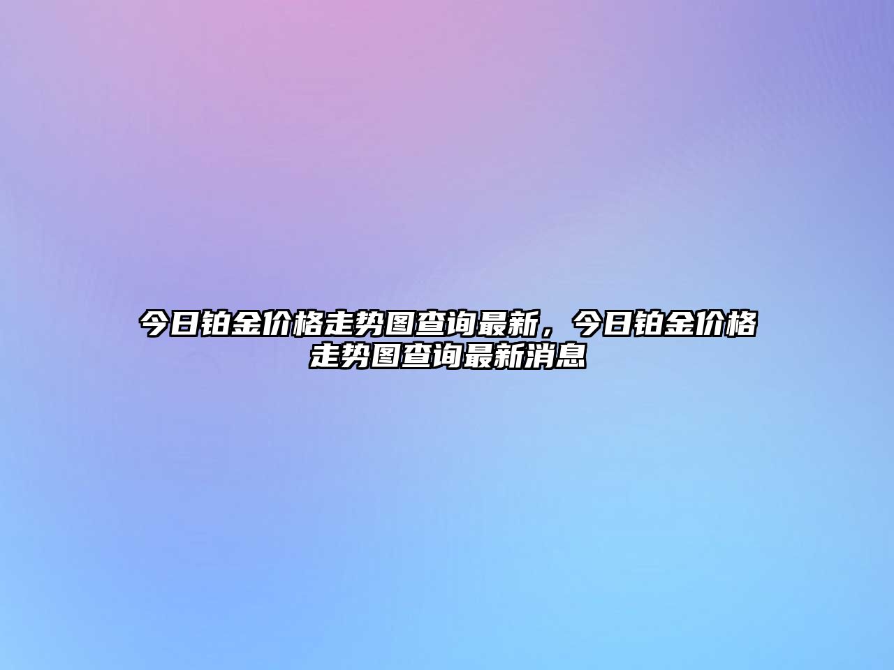 今日鉑金價格走勢圖查詢最新，今日鉑金價格走勢圖查詢最新消息